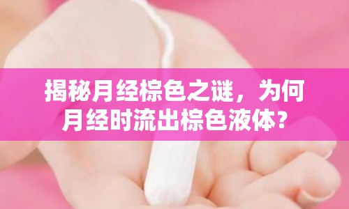 揭秘月經(jīng)棕色之謎，為何月經(jīng)時(shí)流出棕色液體？