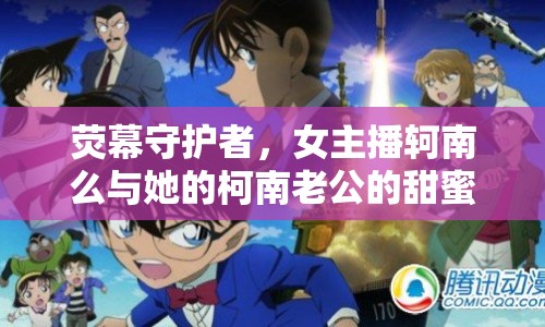 熒幕守護者，女主播軻南么與她的柯南老公的甜蜜故事