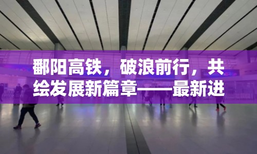 鄱陽高鐵，破浪前行，共繪發(fā)展新篇章——最新進展速遞