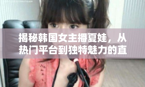 揭秘韓國女主播夏娃，從熱門平臺(tái)到獨(dú)特魅力的直播陣地