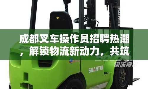 成都叉車操作員招聘熱潮，解鎖物流新動(dòng)力，共筑城市物流夢(mèng)