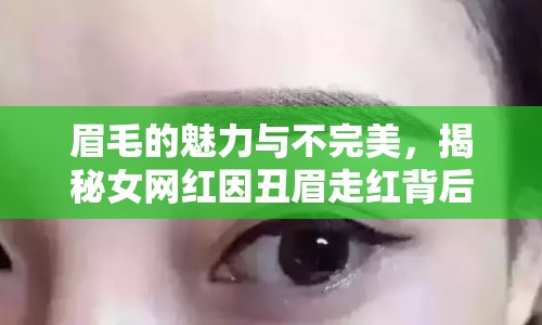 眉毛的魅力與不完美，揭秘女網紅因丑眉走紅背后的故事