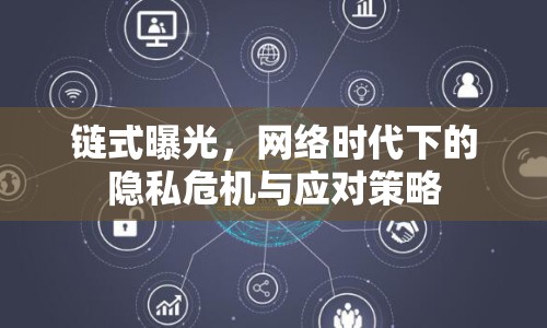 鏈?zhǔn)狡毓?，網(wǎng)絡(luò)時(shí)代下的隱私危機(jī)與應(yīng)對(duì)策略