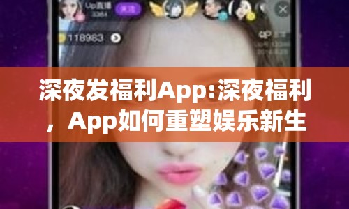 深夜發(fā)福利App:深夜福利，App如何重塑娛樂新生態(tài)