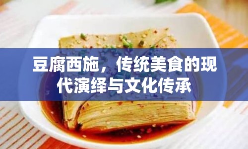 豆腐西施，傳統(tǒng)美食的現(xiàn)代演繹與文化傳承