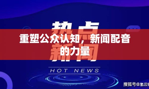 重塑公眾認(rèn)知，新聞配音的力量