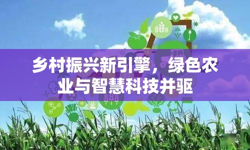 鄉(xiāng)村振興新引擎，綠色農(nóng)業(yè)與智慧科技并驅(qū)