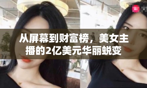 從屏幕到財(cái)富榜，美女主播的2億美元華麗蛻變