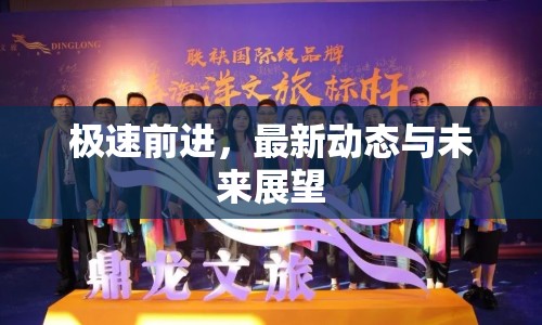 極速前進，最新動態(tài)與未來展望