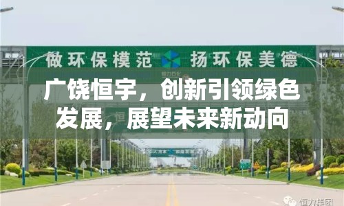 廣饒恒宇，創(chuàng)新引領(lǐng)綠色發(fā)展，展望未來新動向
