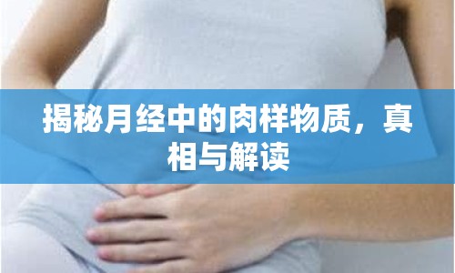 揭秘月經(jīng)中的肉樣物質(zhì)，真相與解讀