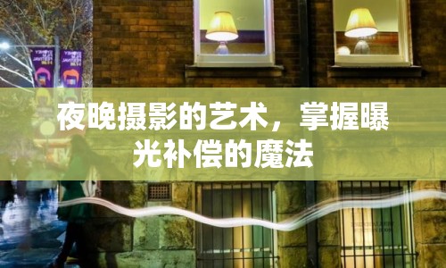 夜晚攝影的藝術，掌握曝光補償?shù)哪Х? class=