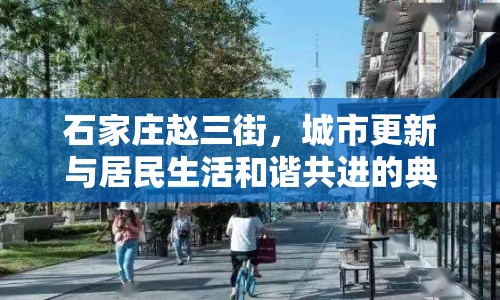 石家莊趙三街，城市更新與居民生活和諧共進的典范