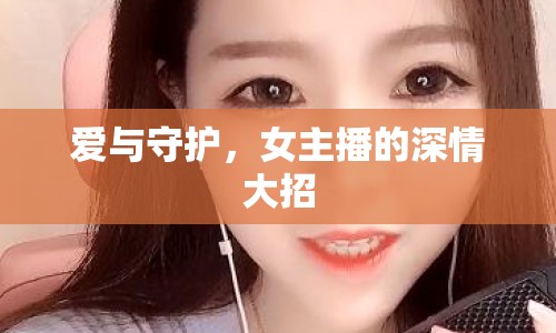 愛(ài)與守護(hù)，女主播的深情大招