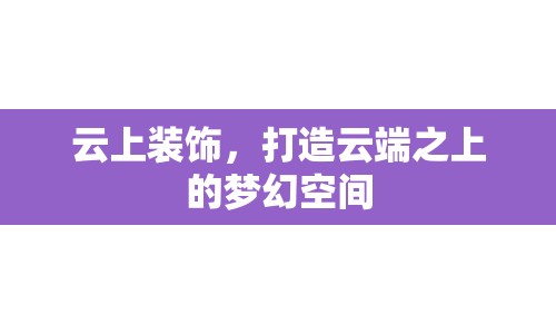 云上裝飾，打造云端之上的夢幻空間