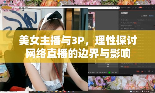 美女主播與3P，理性探討網(wǎng)絡(luò)直播的邊界與影響