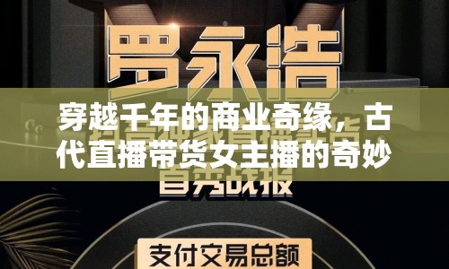穿越千年的商業(yè)奇緣，古代直播帶貨女主播的奇妙之旅