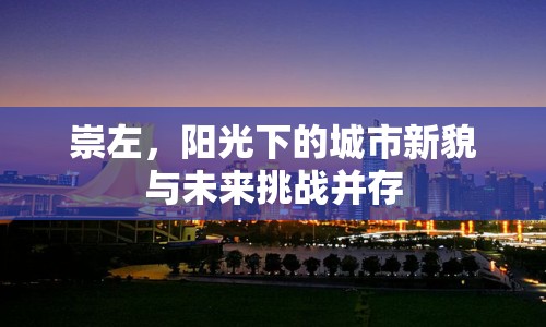 崇左，陽光下的城市新貌與未來挑戰(zhàn)并存