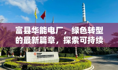 富縣華能電廠(chǎng)，綠色轉(zhuǎn)型的最新篇章，探索可持續(xù)發(fā)展新路徑