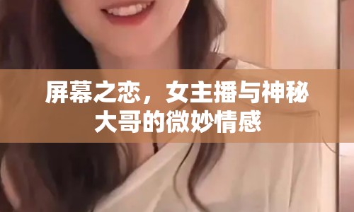 屏幕之戀，女主播與神秘大哥的微妙情感