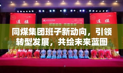 同煤集團(tuán)班子新動(dòng)向，引領(lǐng)轉(zhuǎn)型發(fā)展，共繪未來(lái)藍(lán)圖