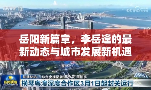 岳陽新篇章，李岳逢的最新動態(tài)與城市發(fā)展新機(jī)遇
