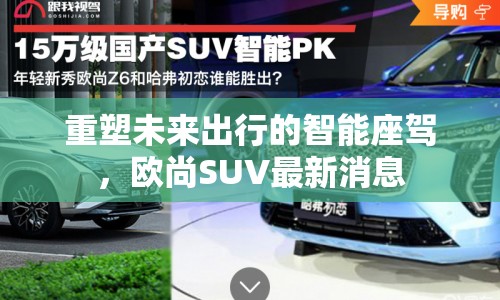 重塑未來(lái)出行的智能座駕，歐尚SUV最新消息