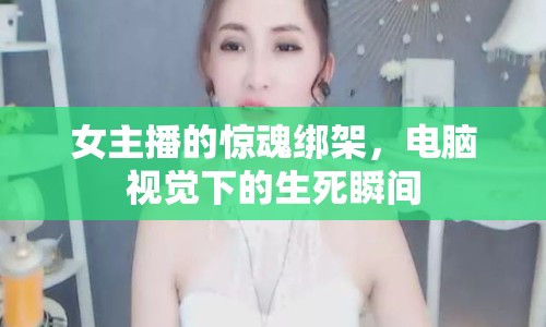 女主播的驚魂綁架，電腦視覺(jué)下的生死瞬間
