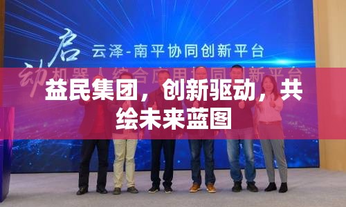 益民集團(tuán)，創(chuàng)新驅(qū)動(dòng)，共繪未來(lái)藍(lán)圖