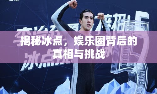 揭秘冰點(diǎn)，娛樂(lè)圈背后的真相與挑戰(zhàn)