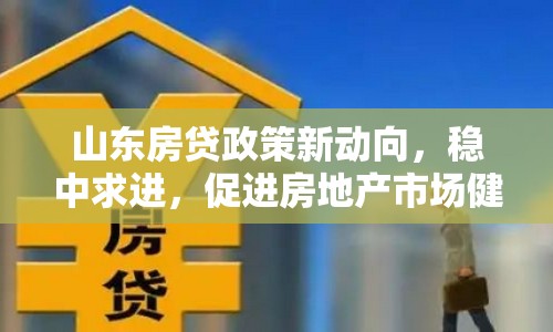 山東房貸政策新動向，穩(wěn)中求進，促進房地產(chǎn)市場健康發(fā)展