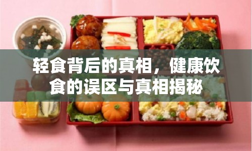 輕食背后的真相，健康飲食的誤區(qū)與真相揭秘