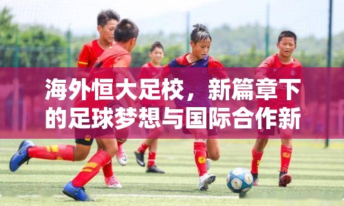 海外恒大足校，新篇章下的足球夢想與國際合作新探索