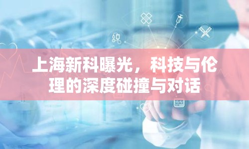 上海新科曝光，科技與倫理的深度碰撞與對話