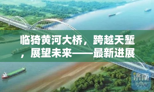 臨猗黃河大橋，跨越天塹，展望未來——最新進(jìn)展與展望