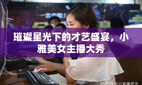 璀璨星光下的才藝盛宴，小雅美女主播大秀