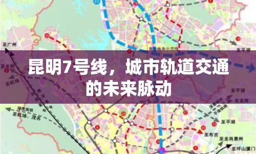 昆明7號線，城市軌道交通的未來脈動