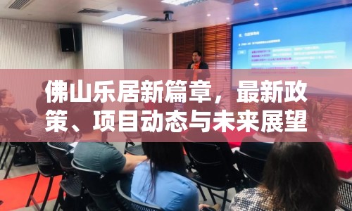 佛山樂(lè)居新篇章，最新政策、項(xiàng)目動(dòng)態(tài)與未來(lái)展望