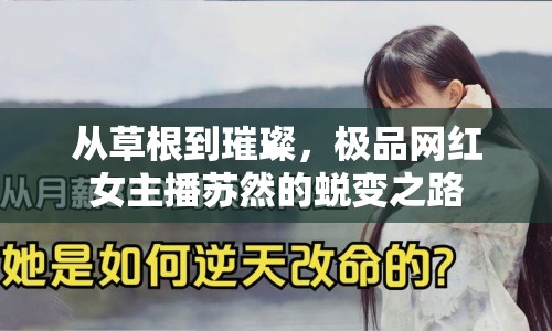 從草根到璀璨，極品網(wǎng)紅女主播蘇然的蛻變之路