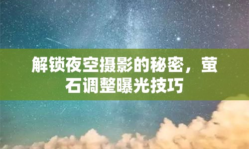 解鎖夜空攝影的秘密，螢石調(diào)整曝光技巧