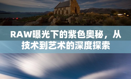 RAW曝光下的紫色奧秘，從技術(shù)到藝術(shù)的深度探索