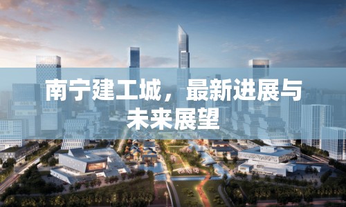 南寧建工城，最新進(jìn)展與未來(lái)展望