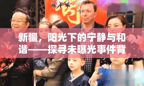 新疆，陽光下的寧靜與和諧——探尋未曝光事件背后的真實(shí)面貌