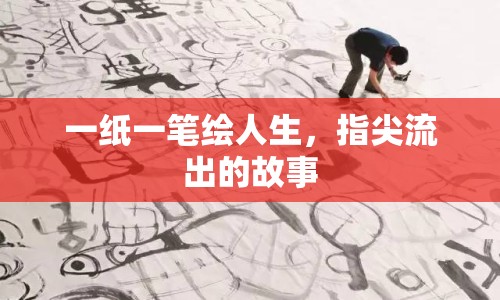 一紙一筆繪人生，指尖流出的故事