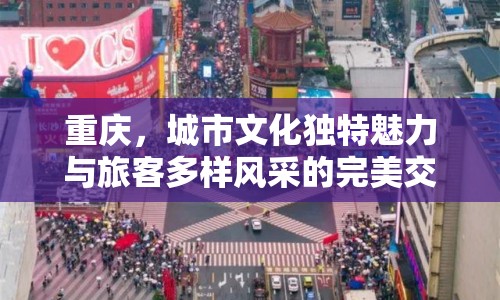 重慶，城市文化獨(dú)特魅力與旅客多樣風(fēng)采的完美交融