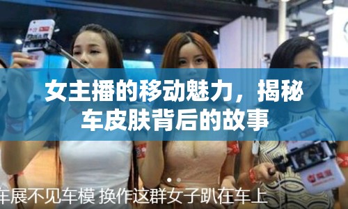 女主播的移動(dòng)魅力，揭秘車皮膚背后的故事