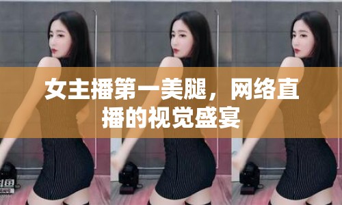 女主播第一美腿，網絡直播的視覺盛宴