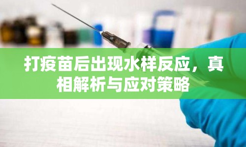 打疫苗后出現(xiàn)水樣反應(yīng)，真相解析與應(yīng)對策略