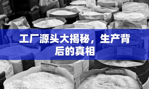 工廠源頭大揭秘，生產(chǎn)背后的真相