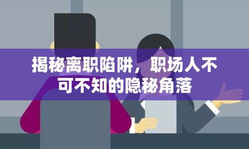 揭秘離職陷阱，職場人不可不知的隱秘角落